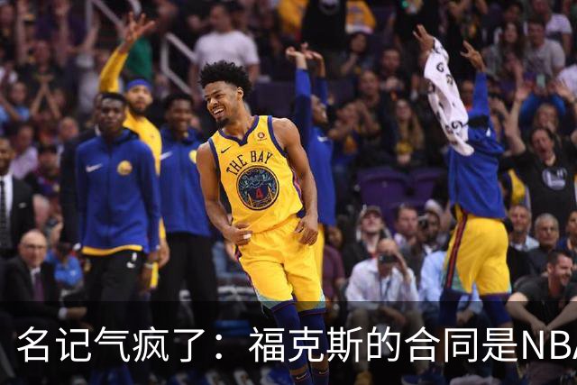 名记气疯了：福克斯的合同是NBA历史上最垃圾的合同！没有之一！